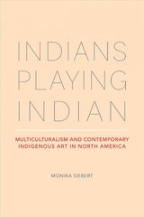 Indians Playing Indian: Multiculturalism and Contemporary Indigenous Art in North America First Edition, 1 ed. цена и информация | Книги об искусстве | pigu.lt