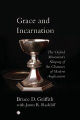 Grace and Incarnation: The Oxford Movement's Shaping of the Character of Modern Anglicanism kaina ir informacija | Dvasinės knygos | pigu.lt
