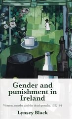 Gender and Punishment in Ireland: Women, Murder and the Death Penalty, 1922-64 kaina ir informacija | Istorinės knygos | pigu.lt