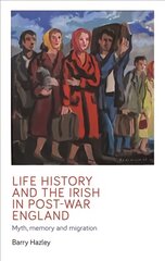 Life History and the Irish Migrant Experience in Post-War England: Myth, Memory and Emotional Adaption цена и информация | Исторические книги | pigu.lt