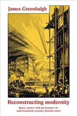 Reconstructing Modernity: Space, Power and Governance in Mid-Twentieth Century British Cities цена и информация | Книги об искусстве | pigu.lt