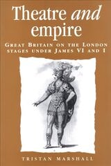 Theatre and Empire: Great Britain on the London Stages Under James vi and I цена и информация | Исторические книги | pigu.lt