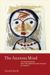 Anxious Mind: An Investigation into the Varieties and Virtues of Anxiety kaina ir informacija | Istorinės knygos | pigu.lt