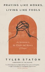 Praying Like Monks, Living Like Fools: An Invitation to the Wonder and Mystery of Prayer kaina ir informacija | Dvasinės knygos | pigu.lt