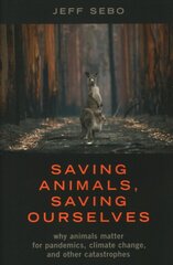 Saving Animals, Saving Ourselves: Why Animals Matter for Pandemics, Climate Change, and other Catastrophes kaina ir informacija | Enciklopedijos ir žinynai | pigu.lt