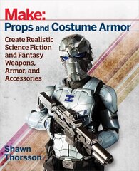 Make: Props and Costume Armor: Create Realistic Science Fiction & Fantasy Weapons, Armor, and Accessories цена и информация | Энциклопедии, справочники | pigu.lt