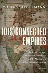 (Dis)connected Empires: Imperial Portugal, Sri Lankan Diplomacy, and the Making of a Habsburg Conquest in Asia kaina ir informacija | Istorinės knygos | pigu.lt