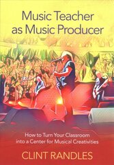 Music Teacher as Music Producer: How to Turn Your Classroom into a Center for Musical Creativities цена и информация | Книги об искусстве | pigu.lt