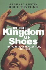 In the Kingdom of Shoes: Bata, Zlin, Globalization, 1894-1945 kaina ir informacija | Ekonomikos knygos | pigu.lt