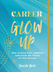 Career Glow Up: How to Own Your Ambition and Create the Career of Your Dreams kaina ir informacija | Saviugdos knygos | pigu.lt