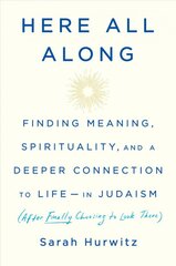 Here All Along: Finding Meaning, Spirituality, and a Deeper Connection to Life--in Judaism (After Finally Choosing to Look There) цена и информация | Духовная литература | pigu.lt