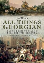 All Things Georgian: Tales from the Long Eighteenth-Century цена и информация | Исторические книги | pigu.lt