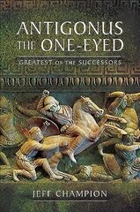 Antigonus The One-Eyed: Greatest of the Successors kaina ir informacija | Istorinės knygos | pigu.lt