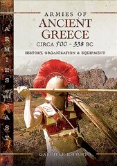 Armies of Ancient Greece Circa 500 to 338 BC: History, Organization & Equipment kaina ir informacija | Istorinės knygos | pigu.lt