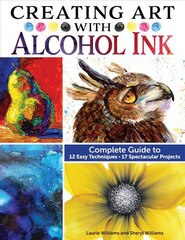Creating Art with Alcohol Ink: Complete Guide to 12 Easy Techniques, 17 Spectacular Projects цена и информация | Книги об искусстве | pigu.lt