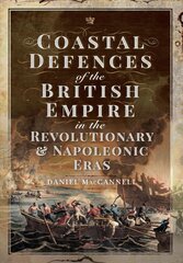 Coastal Defences of the British Empire in the Revolutionary & Napoleonic Eras цена и информация | Исторические книги | pigu.lt