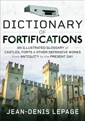 Dictionary of Fortifications: An illustrated glossary of castles, forts, and other defensive works from antiquity to the present day цена и информация | Enciklopedijos ir žinynai | pigu.lt