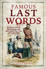 Famous Last Words: Confessions, Humour and Bravery of the Departing цена и информация | Исторические книги | pigu.lt