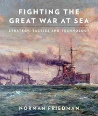 Fighting the Great War at Sea: Strategy, Tactics and Technology цена и информация | Исторические книги | pigu.lt