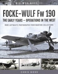 FOCKE-WULF Fw 190: The Early Years - Operations Over France and Britain цена и информация | Исторические книги | pigu.lt