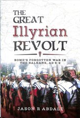 Great Illyrian Revolt: Rome's Forgotten War in the Balkans, AD 6 -9 kaina ir informacija | Istorinės knygos | pigu.lt