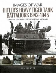 Hitler's Heavy Tiger Tank Battalions 1942-1945: Rare Photographs from Wartime Archives kaina ir informacija | Socialinių mokslų knygos | pigu.lt