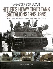 Hitler's Heavy Tiger Tank Battalions 1942-1945: Rare Photographs from Wartime Archives kaina ir informacija | Socialinių mokslų knygos | pigu.lt