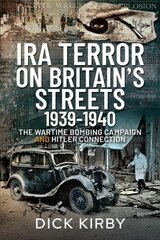 IRA Terror on Britain's Streets 1939-1940: The Wartime Bombing Campaign and Hitler Connection цена и информация | Исторические книги | pigu.lt