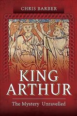 King Arthur: The mystery unravelled kaina ir informacija | Istorinės knygos | pigu.lt