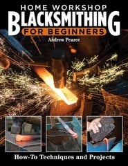Home Workshop Blacksmithing for Beginners: How-To Techniques and Projects kaina ir informacija | Enciklopedijos ir žinynai | pigu.lt