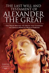 Last Will and Testament of Alexander the Great: The Truth Behind the Death that Changed the Graeco-Persian World Forever цена и информация | Исторические книги | pigu.lt