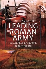 Leading the Roman Army: Soldiers and Emperors, 31 BC AD 235 kaina ir informacija | Istorinės knygos | pigu.lt