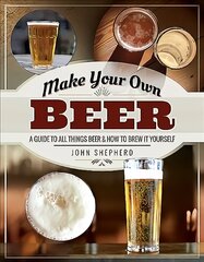 Make Your Own Beer: A Guide to All Things Beer and How to Brew it Yourself kaina ir informacija | Socialinių mokslų knygos | pigu.lt