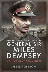 Military Life and Times of General Sir Miles Dempsey: Monty's Army Commander цена и информация | Биографии, автобиогафии, мемуары | pigu.lt