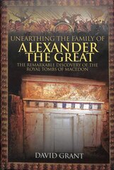 Unearthing the Family of Alexander the Great: The Remarkable Discovery of the Royal Tombs of Macedon kaina ir informacija | Istorinės knygos | pigu.lt