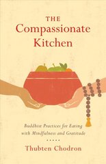 Compassionate Kitchen: Practices for Eating with Mindfulness and Gratitude kaina ir informacija | Dvasinės knygos | pigu.lt