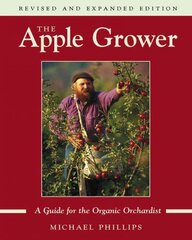 Apple Grower: Guide for the Organic Orchardist, 2nd Edition, revised, enlarged and updated kaina ir informacija | Knygos apie sodininkystę | pigu.lt