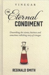Vinegar, the Eternal Condiment: Unearthing the science, business and sometimes rollicking story of vinegar цена и информация | Книги рецептов | pigu.lt