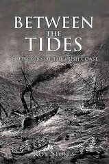 Between the Tides: Shipwrecks of the Irish Coast цена и информация | Исторические книги | pigu.lt