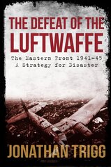 Defeat of the Luftwaffe: The Eastern Front 1941-45, A Strategy for Disaster kaina ir informacija | Istorinės knygos | pigu.lt