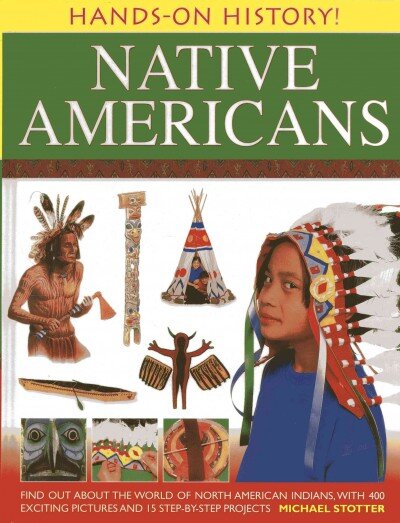Hands on History: Native Americans: Find Out About the World of North American Indians, with 400 Exciting Pictures and 15 Step-by-step Projects цена и информация | Knygos paaugliams ir jaunimui | pigu.lt
