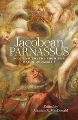 Jacobean Parnassus: Scottish poetry from the reign of James I цена и информация | Поэзия | pigu.lt