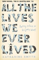 All the Lives We Ever Lived: Seeking Solace in Virginia Woolf Main kaina ir informacija | Istorinės knygos | pigu.lt