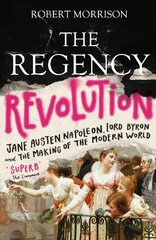 Regency Revolution: Jane Austen, Napoleon, Lord Byron and the Making of the Modern World Main цена и информация | Исторические книги | pigu.lt