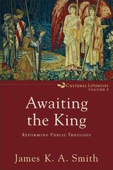 Awaiting the King - Reforming Public Theology: Reforming Public Theology цена и информация | Духовная литература | pigu.lt