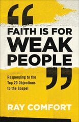 Faith Is for Weak People: Responding to the Top 20 Objections to the Gospel цена и информация | Духовная литература | pigu.lt