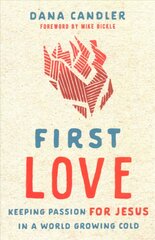 First Love - Keeping Passion for Jesus in a World Growing Cold: Keeping Passion for Jesus in a World Growing Cold kaina ir informacija | Dvasinės knygos | pigu.lt