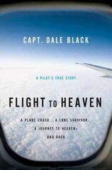 Flight to Heaven - A Plane Crash...A Lone Survivor...A Journey to Heaven--and Back: A Plane Crash...A Lone Survivor...A Journey to Heaven--and Back цена и информация | Самоучители | pigu.lt