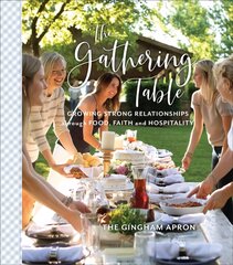 Gathering Table - Growing Strong Relationships through Food, Faith, and Hospitality: Growing Strong Relationships through Food, Faith, and Hospitality цена и информация | Духовная литература | pigu.lt