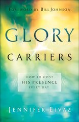 Glory Carriers - How to Host His Presence Every Day: How to Host His Presence Every Day цена и информация | Духовная литература | pigu.lt